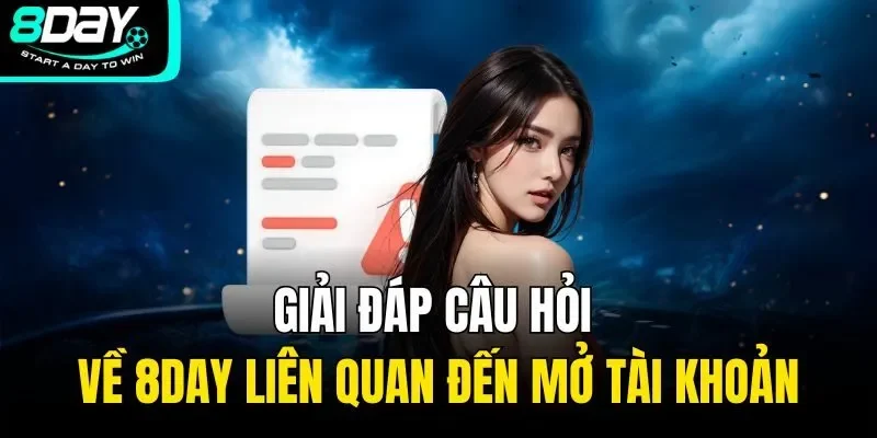 Giải đáp câu hỏi về 8DAY liên quan đến mở tài khoản